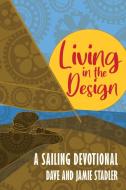 Living in the Design: A Sailing Devotional di Dave And Jamie Stadler edito da ELM HILL BOOKS