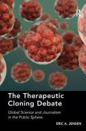 The Therapeutic Cloning Debate di Eric A. Jensen edito da Taylor & Francis Ltd