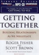 Getting Together: Building Relationships as We Negotiate di Scott Brown, Roger Fisher edito da Brilliance Audio