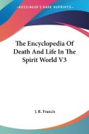 The Encyclopedia Of Death And Life In The Spirit World V3 di J. R. Francis edito da Kessinger Publishing, Llc