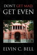 Don't Get Mad, Get Even di Elvin C. Bell edito da Xlibris