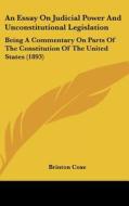 An Essay on Judicial Power and Unconstitutional Legislation: Being a Commentary on Parts of the Constitution of the United States (1893) di Brinton Coxe edito da Kessinger Publishing