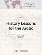 History Lessons for the Arctic edito da Centre for Strategic & International Studies,U.S.
