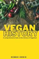 Vegan History, A comprehensive look at this history of Veganism di Robbie Ornig edito da Lulu.com