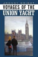 Voyages of the Union Yacht di Johnny Wright edito da AUTHORHOUSE
