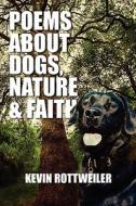 Poems About Dogs, Nature & Faith di Kevin Rotweiler edito da America Star Books