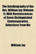 The Autobiography Of The Rev. William Jay di William Jay edito da General Books Llc
