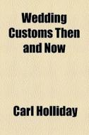 Wedding Customs Then And Now di Carl Holliday edito da General Books Llc