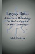 Legacy Data: A Structured Methodology for Device Migration in DSM Technology di Pallab Chatterjee edito da Springer US