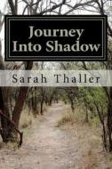 Journey Into Shadow di Sarah Thaller edito da Createspace