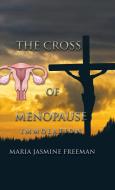 The Cross of Menopause di Maria Jasmine Freeman edito da Partridge Singapore