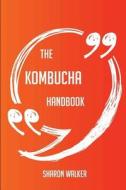 The Kombucha Handbook - Everything You Need To Know About Kombucha di Sharon Walker edito da Emereo Publishing