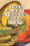 The Plant Kingdom Word List: Botanical and Horticultural Words Acceptable in Crossword Games and Superscrabble Club Plays di Maliha Mendoza Mahmood edito da Createspace