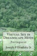 Virtual Sex in Dreamscape Mode - Portuguese di Joseph P. Hradisky edito da Createspace
