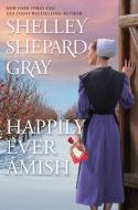 Happily Ever Amish di Shelley Shepard Gray edito da KENSINGTON PUB CORP