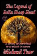 The Legend of Bella Sheep Head: A Story of Survival & a Witch's Curse di Michael Tear edito da Createspace