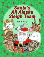 Santa's All Alaska Sleigh Team di G. C. Young edito da Createspace