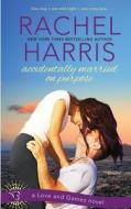 Accidentally Married on Purpose (a Love and Games Novel) di Rachel Harris edito da Createspace