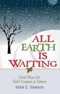 All Earth Is Waiting: Good News for God's Creation at Advent di Katie Z. Dawson edito da ABINGDON PR