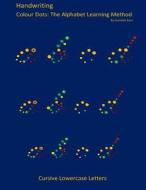 Handwriting: Cursive Lowercase Letters: Colour Dots: The Alphabet Learning Method di Gurinder Kaur edito da Createspace