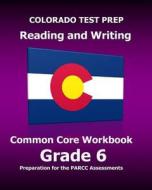 Colorado Test Prep Reading and Writing Common Core Workbook Grade 6: Preparation for the Parcc Assessments di Test Master Press Colorado edito da Createspace