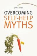 Overcoming Self-Help Myths: Creating a Scientific Philosophy of Life to Guide Us to Happiness, Success & Fulfillment di Chris Masi edito da Createspace Independent Publishing Platform