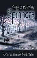 Shadowspinners: A Collection of Dark Tales di Christina Lay, Lisa Alber, Alan M. Clark edito da Createspace