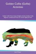Golden Collie (Gollie) Activities Golden Collie Tricks, Games & Agility Includes di Jason Morgan edito da Global Pet Care International