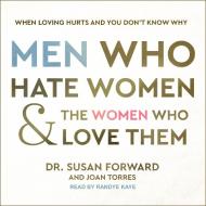 Men Who Hate Women and the Women Who Love Them: When Loving Hurts and You Don�t Know Why di Susan Forward, Joan Torres edito da Tantor Audio