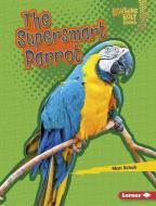 The Supersmart Parrot di Mari C. Schuh edito da LERNER PUBN