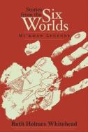Stories from the Six Worlds: Mi'kmaw Legends di Ruth Holmes Whitehead edito da NIMBUS PUB