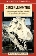 Dinosaur Hunters: Uncovering the Hidden Remains of Canada's Ancient Giants di Lisa Murphy-Lamb edito da Altitude Pub