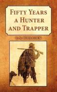 Fifty Years a Hunter and Trapper: Experiences and Observations of E.N. Woodcock the Noted Hunter and Trapper, as Written di E. N. Woodcock edito da PELICAN PUB CO
