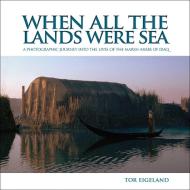 When All the Lands Were Sea di Tor Eigeland, Anthony Sattin edito da Interlink Publishing Group, Inc