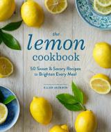 The Lemon Cookbook: 50 Sweet & Savory Recipes to Brighten Every Meal di Ellen Jackson edito da SASQUATCH BOOKS