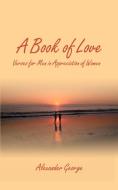 A Book of Love di Alexander George edito da 1st Book Library