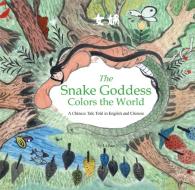 The Snake Goddess Colors The World di Li Jian edito da Betterlink Press Incorporated