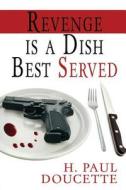 Revenge Is a Dish Best Served di H. Paul Doucette edito da PUBLISHED BY YOU LULU INC