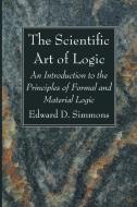 The Scientific Art of Logic di Edward D. Simmons edito da Wipf and Stock