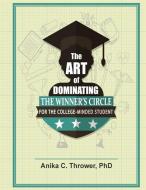 The Art of Dominating the Winner's Circle: For the College-Minded Student di Anika Thrower Phd edito da BOOKBABY