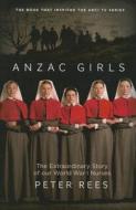 Anzac Girls: The Extraordinary Story of Our World War I Nurses di Peter Rees edito da Allen & Unwin Academic