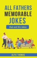 Father's Memorable Jokes: A Dad and His Jokes di Alfie Thomas edito da LIGHTNING SOURCE INC