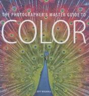 The Photographer's Master Guide to Color di Jeff Wignall edito da OCTOPUS BOOKS USA