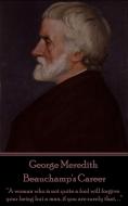 George Meredith - Beauchamp's Career: "A woman who is not quite a fool will forgive your being but a man, if you are sur di George Meredith edito da LIGHTNING SOURCE INC
