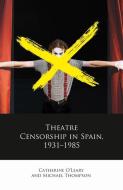 Theatre Censorship In Spain, 1931-1985 di Catherine O'Leary, Michael Thompson edito da University Of Wales Press