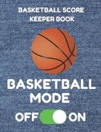 Basketball Score Keeper Book: Scorebook of 100 Score Board Keeping Sheet Pages for Basketball Games (Teams, Players, Run di Basketball Scoring Essentials edito da INDEPENDENTLY PUBLISHED