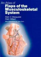 An Atlas Of Flaps Of The Musculoskeletal System di Alain C. Masquelet, Alain Gilbert edito da Informa Healthcare
