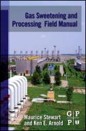 Gas Sweetening and Processing Field Manual di Maurice Stewart, Ken Arnold edito da ELSEVIER SCIENCE & TECHNOLOGY