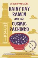 Rainy Day Ramen and the Cosmic Pachinko di Gordon Vanstone edito da Monsoon Books