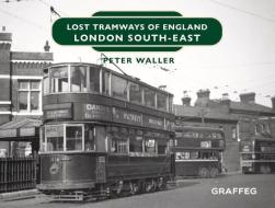 Lost Tramways Of England: London South East di Peter Waller edito da Graffeg Limited